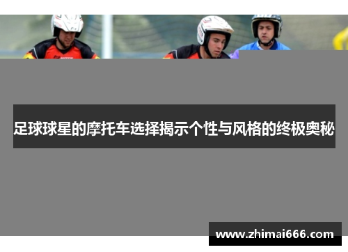 足球球星的摩托车选择揭示个性与风格的终极奥秘