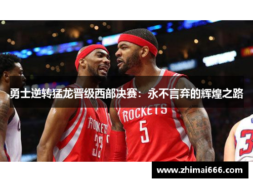 勇士逆转猛龙晋级西部决赛：永不言弃的辉煌之路
